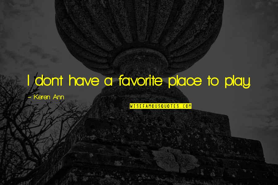 Dead Island Purna Quotes By Keren Ann: I don't have a favorite place to play. Dead Island Purna Quotes By Keren Ann: I don't have a favorite place to play.