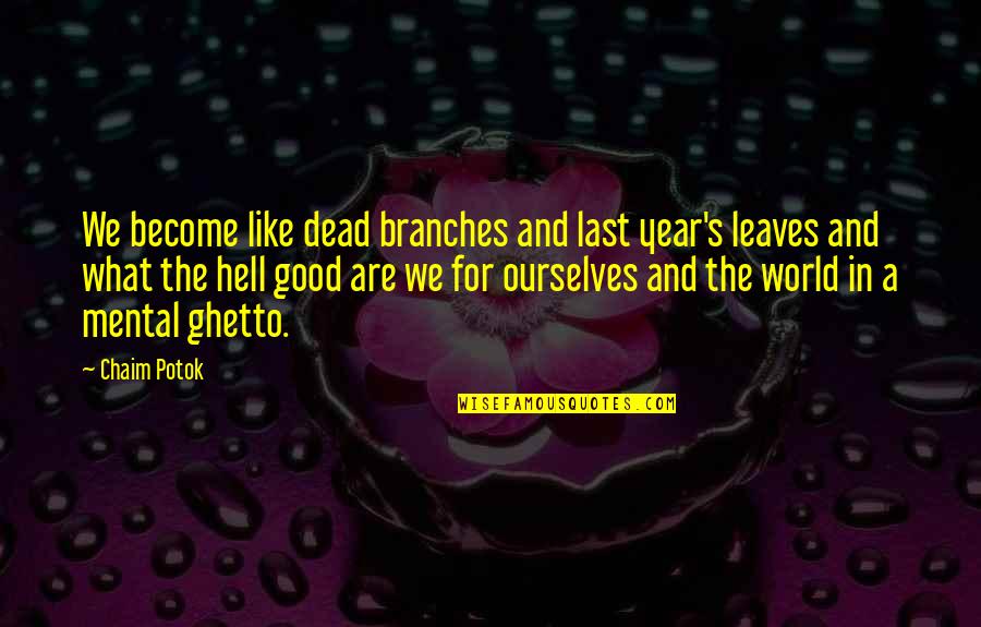 Dead Leaves Quotes By Chaim Potok: We become like dead branches and last year's