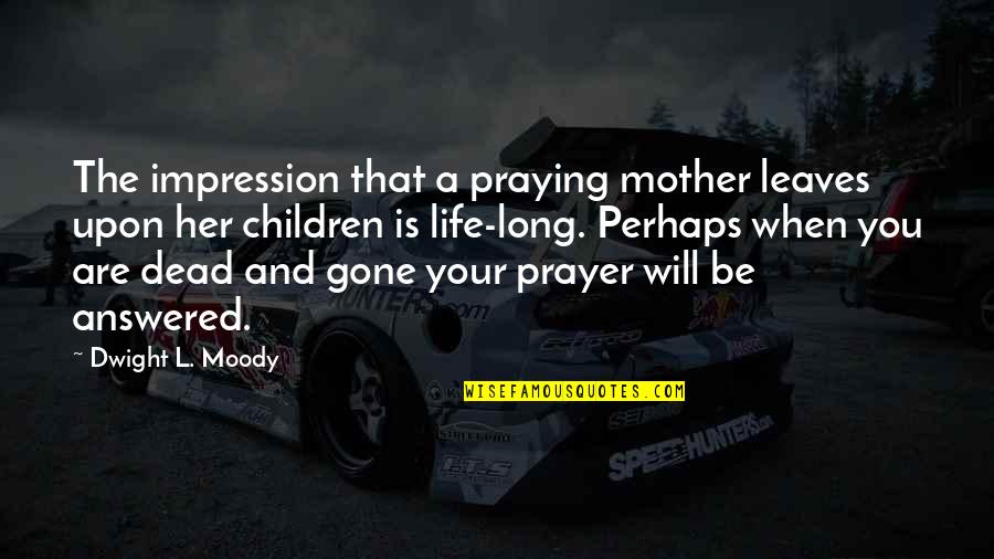 Dead Leaves Quotes By Dwight L. Moody: The impression that a praying mother leaves upon