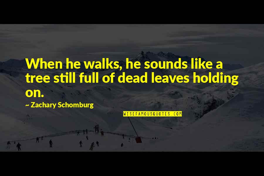 Dead Leaves Quotes By Zachary Schomburg: When he walks, he sounds like a tree