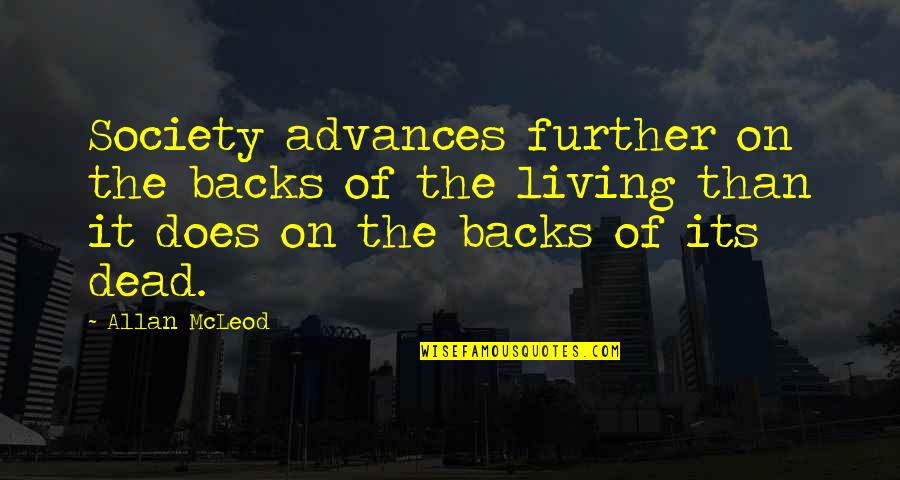 Dead Living On Quotes By Allan McLeod: Society advances further on the backs of the