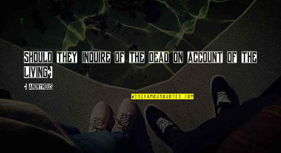 Dead Living On Quotes By Anonymous: Should they inquire of the Dead on account