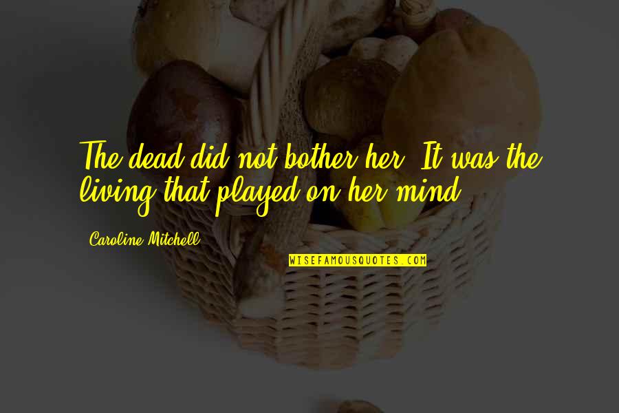 Dead Living On Quotes By Caroline Mitchell: The dead did not bother her. It was