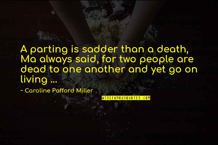Dead Living On Quotes By Caroline Pafford Miller: A parting is sadder than a death, Ma