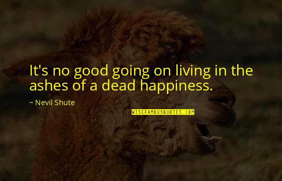 Dead Living On Quotes By Nevil Shute: It's no good going on living in the