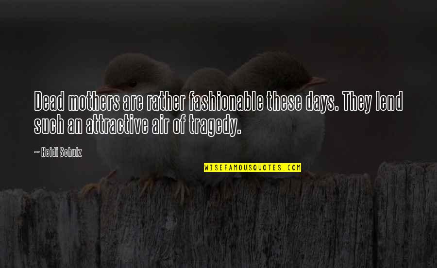 Dead Loved One Quotes By Heidi Schulz: Dead mothers are rather fashionable these days. They Dead Loved One Quotes By Heidi Schulz: Dead mothers are rather fashionable these days. They