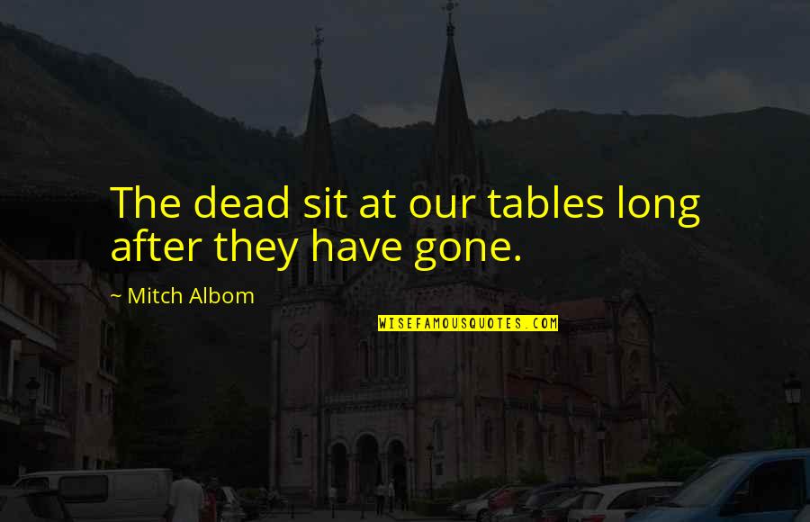 Dead Loved One Quotes By Mitch Albom: The dead sit at our tables long after Dead Loved One Quotes By Mitch Albom: The dead sit at our tables long after