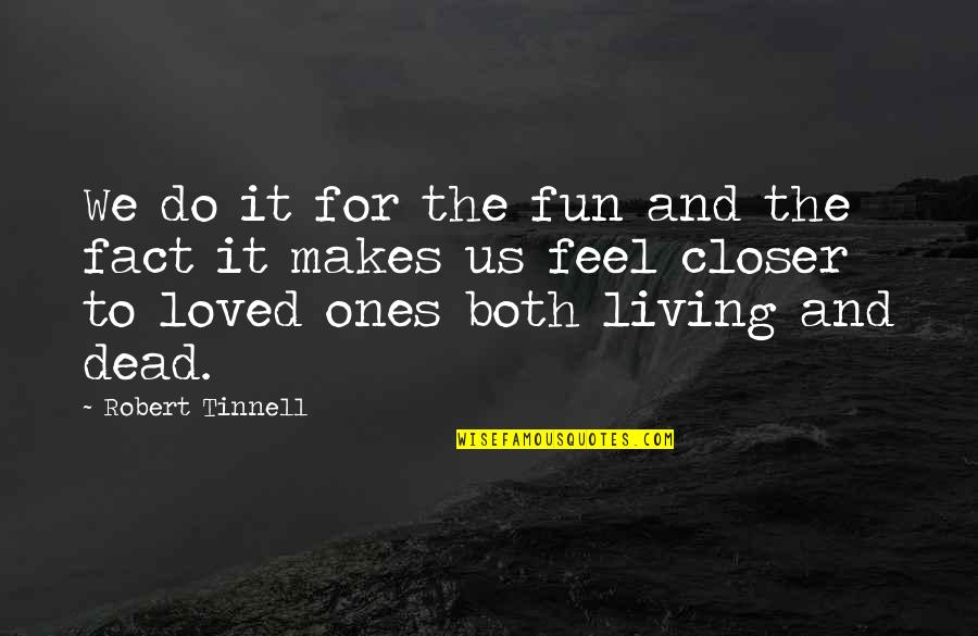 Dead Loved Ones Quotes By Robert Tinnell: We do it for the fun and the