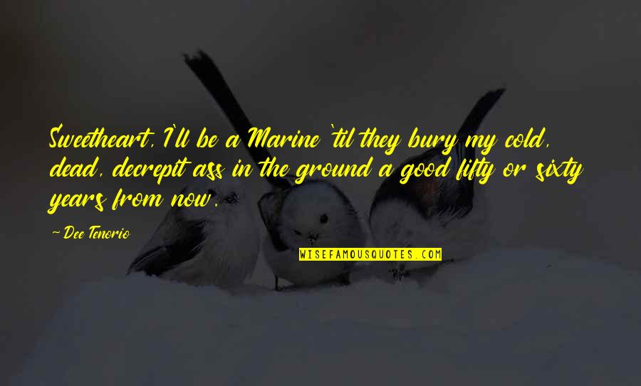 Dead Lovers Quotes By Dee Tenorio: Sweetheart, I'll be a Marine 'til they bury