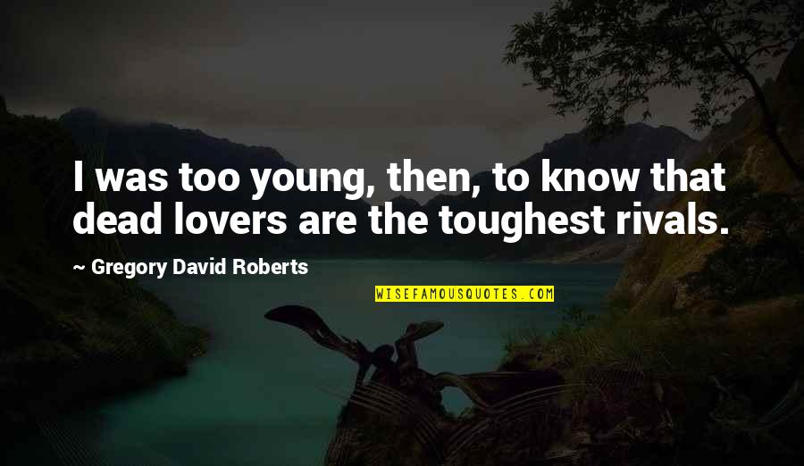 Dead Lovers Quotes By Gregory David Roberts: I was too young, then, to know that