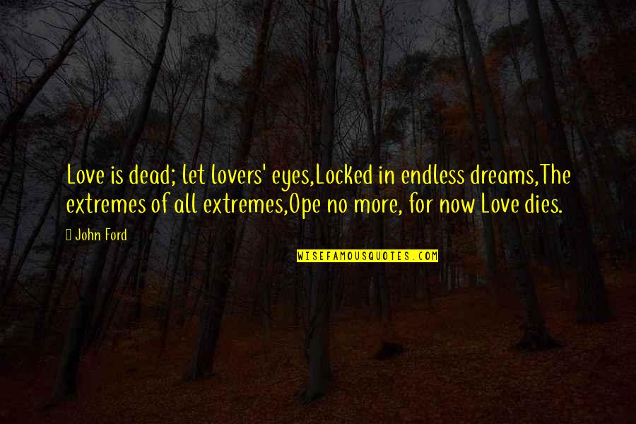 Dead Lovers Quotes By John Ford: Love is dead; let lovers' eyes,Locked in endless