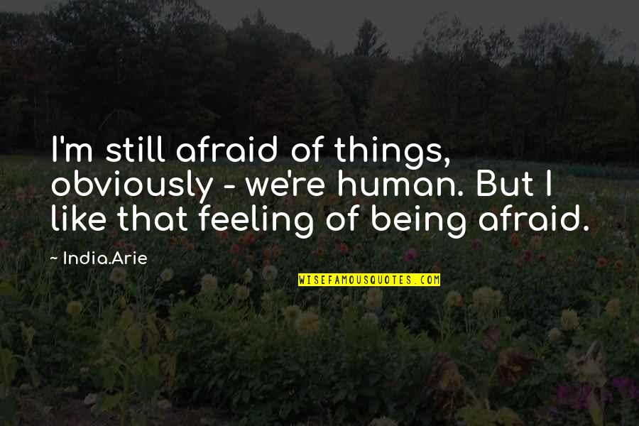 Dead Man Cell Phone Quotes By India.Arie: I'm still afraid of things, obviously - we're