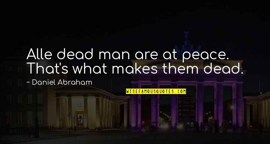 Dead Man Quotes By Daniel Abraham: Alle dead man are at peace. That's what