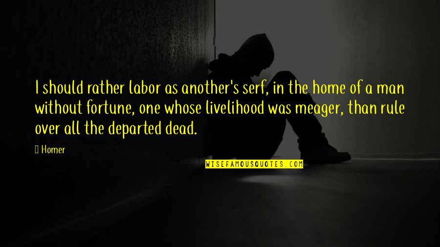 Dead Man Quotes By Homer: I should rather labor as another's serf, in