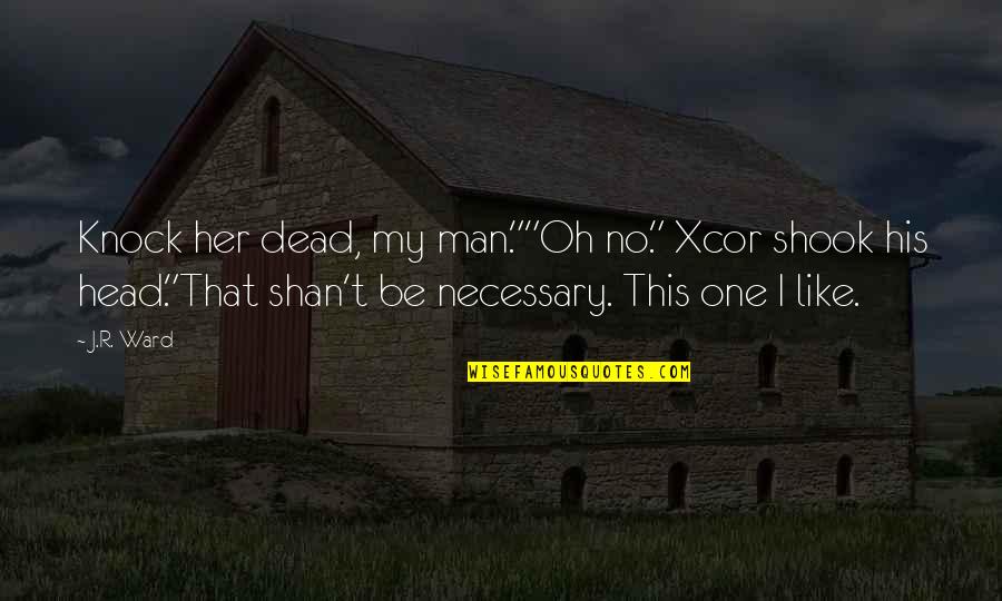 Dead Man Quotes By J.R. Ward: Knock her dead, my man.""Oh no." Xcor shook