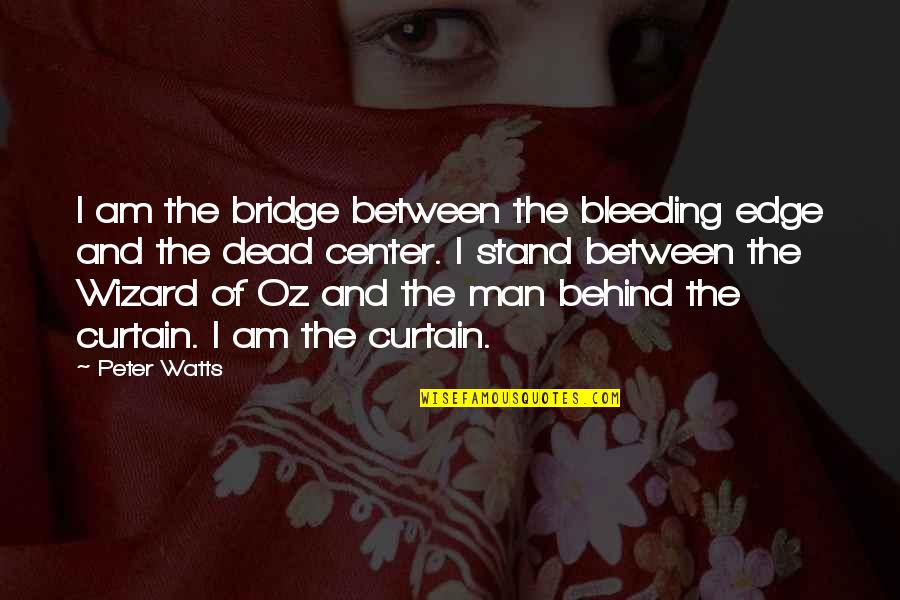 Dead Man Quotes By Peter Watts: I am the bridge between the bleeding edge