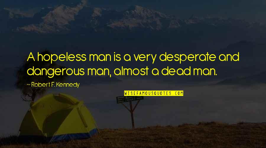 Dead Man Quotes By Robert F. Kennedy: A hopeless man is a very desperate and