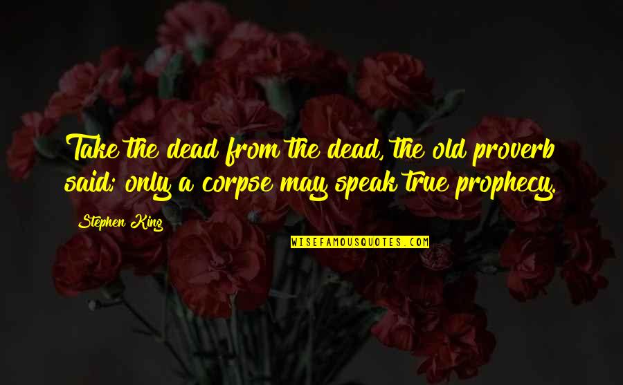 Dead Man Quotes By Stephen King: Take the dead from the dead, the old