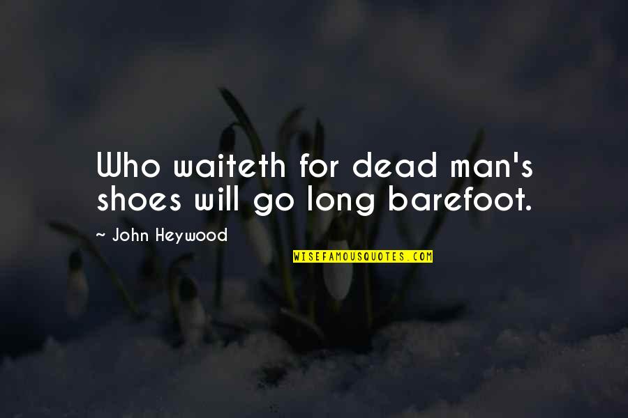 Dead Man Shoes Quotes By John Heywood: Who waiteth for dead man's shoes will go