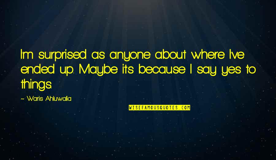 Dead Man Walking Book Quotes By Waris Ahluwalia: I'm surprised as anyone about where I've ended