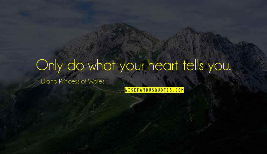 Dead Moms Quotes By Diana Princess Of Wales: Only do what your heart tells you.