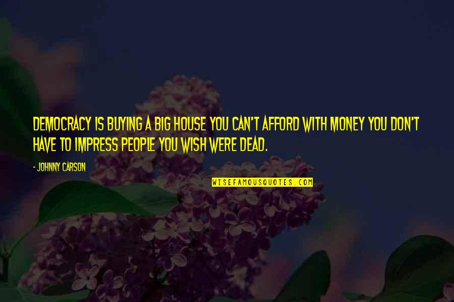 Dead Money Quotes By Johnny Carson: Democracy is buying a big house you can't