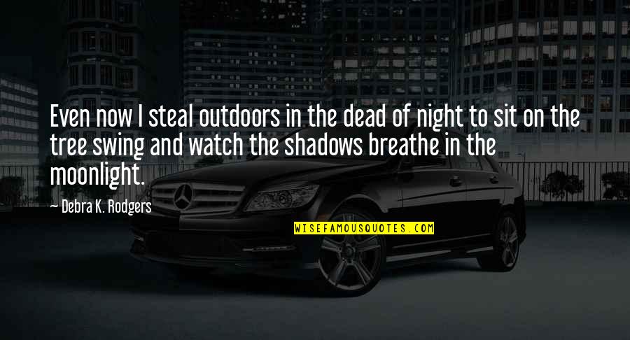 Dead Night Quotes By Debra K. Rodgers: Even now I steal outdoors in the dead