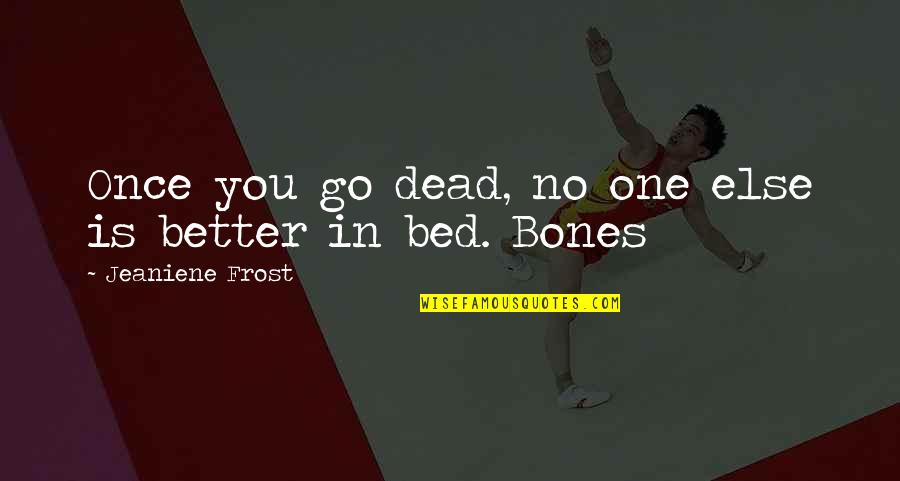 Dead Night Quotes By Jeaniene Frost: Once you go dead, no one else is
