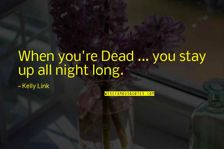 Dead Night Quotes By Kelly Link: When you're Dead ... you stay up all