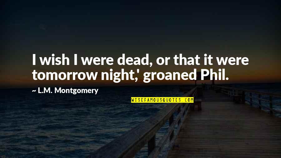 Dead Night Quotes By L.M. Montgomery: I wish I were dead, or that it