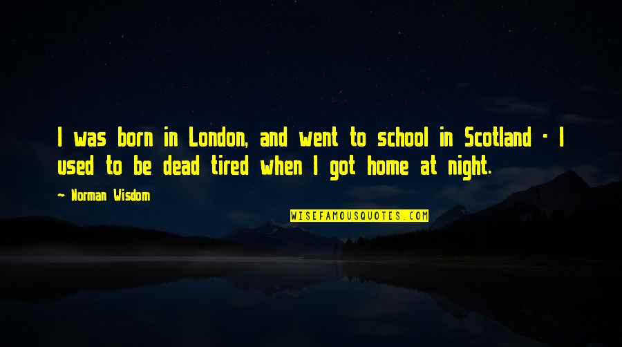 Dead Night Quotes By Norman Wisdom: I was born in London, and went to