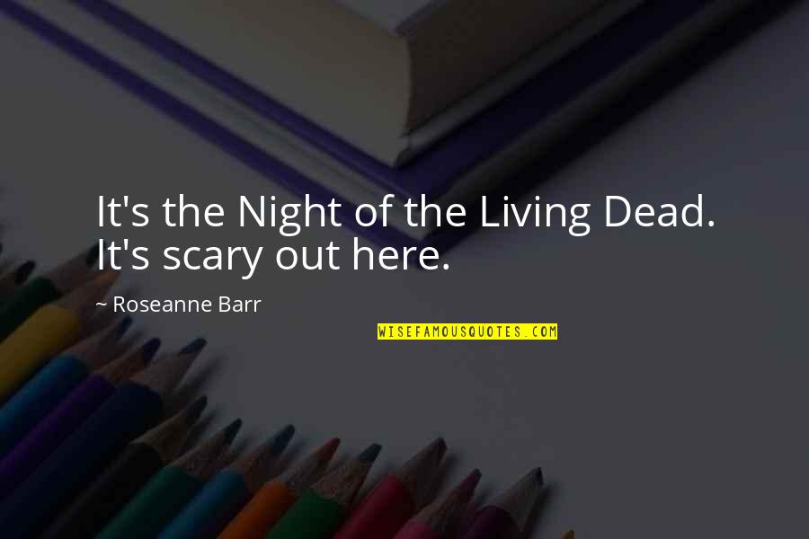 Dead Night Quotes By Roseanne Barr: It's the Night of the Living Dead. It's
