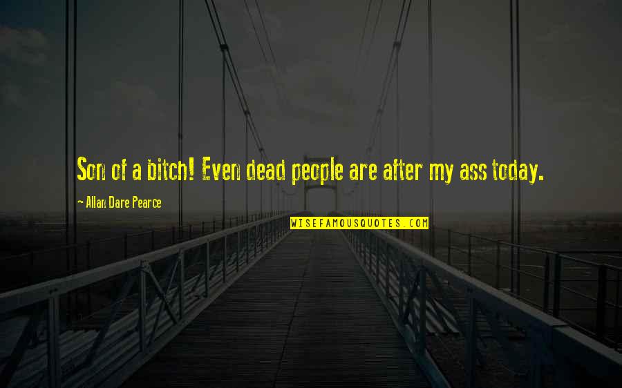 Dead Of Quotes By Allan Dare Pearce: Son of a bitch! Even dead people are Dead Of Quotes By Allan Dare Pearce: Son of a bitch! Even dead people are