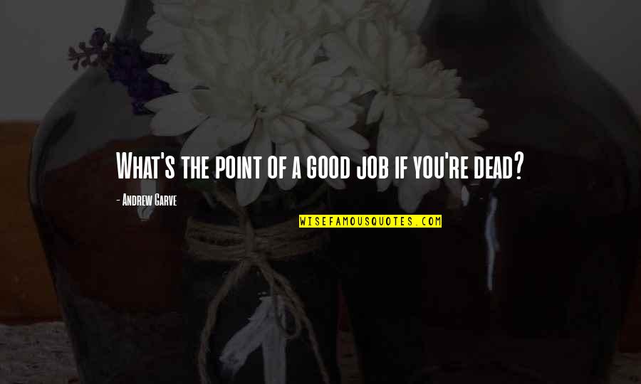 Dead Of Quotes By Andrew Garve: What's the point of a good job if Dead Of Quotes By Andrew Garve: What's the point of a good job if