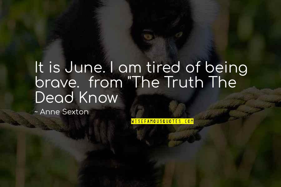 Dead Of Quotes By Anne Sexton: It is June. I am tired of being