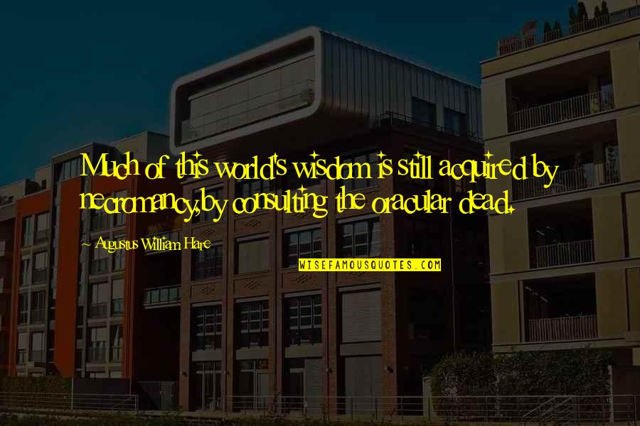 Dead Of Quotes By Augustus William Hare: Much of this world's wisdom is still acquired Dead Of Quotes By Augustus William Hare: Much of this world's wisdom is still acquired