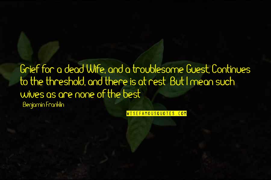 Dead Of Quotes By Benjamin Franklin: Grief for a dead Wife, and a troublesome Dead Of Quotes By Benjamin Franklin: Grief for a dead Wife, and a troublesome