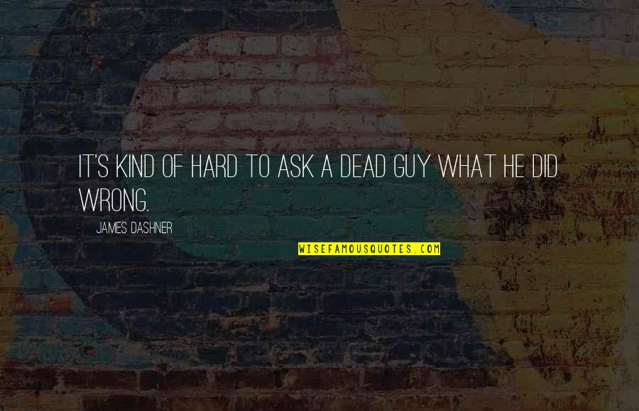 Dead Of Quotes By James Dashner: It's kind of hard to ask a dead Dead Of Quotes By James Dashner: It's kind of hard to ask a dead