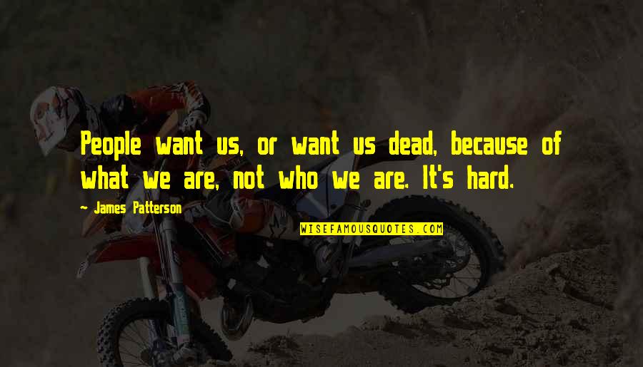 Dead Of Quotes By James Patterson: People want us, or want us dead, because Dead Of Quotes By James Patterson: People want us, or want us dead, because