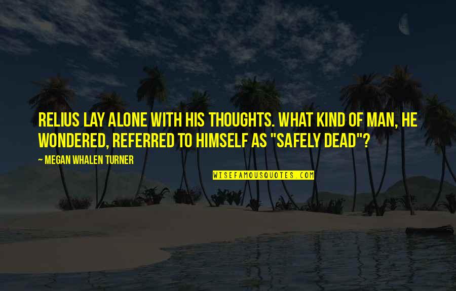 Dead Of Quotes By Megan Whalen Turner: Relius lay alone with his thoughts. What kind Dead Of Quotes By Megan Whalen Turner: Relius lay alone with his thoughts. What kind