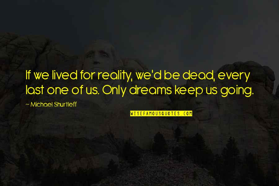 Dead Of Quotes By Michael Shurtleff: If we lived for reality, we'd be dead, Dead Of Quotes By Michael Shurtleff: If we lived for reality, we'd be dead,