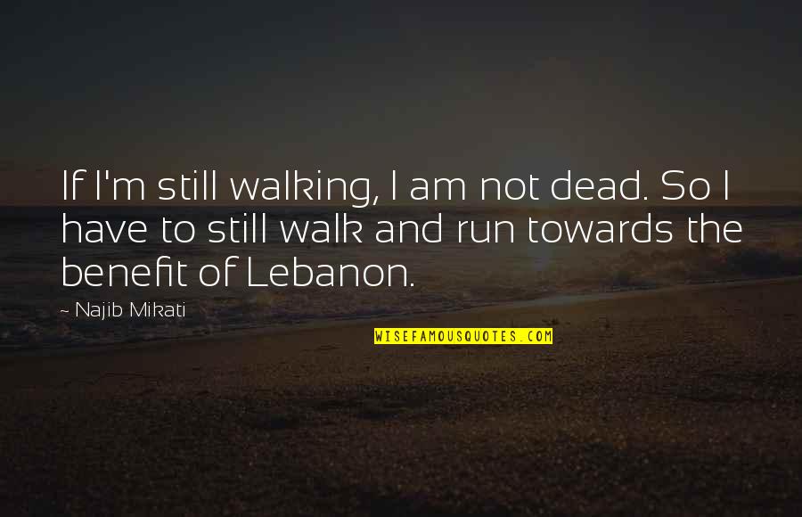 Dead Of Quotes By Najib Mikati: If I'm still walking, I am not dead. Dead Of Quotes By Najib Mikati: If I'm still walking, I am not dead.