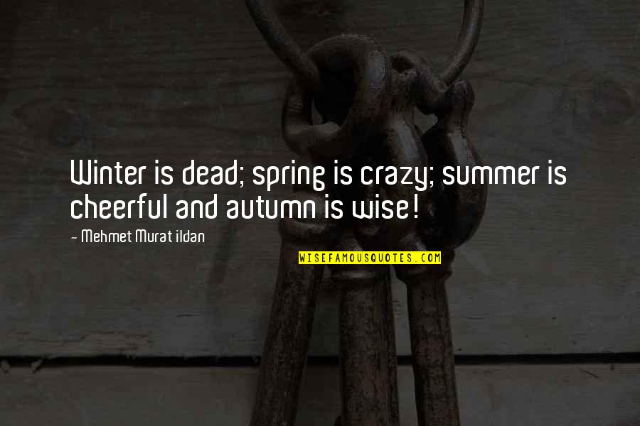 Dead Of Winter Quotes By Mehmet Murat Ildan: Winter is dead; spring is crazy; summer is