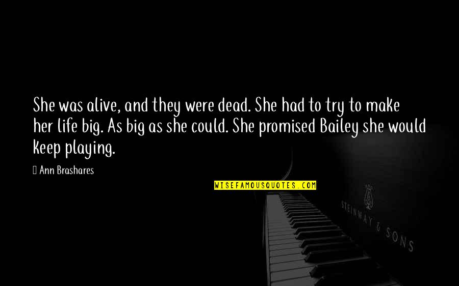 Dead Or Alive 4 Quotes By Ann Brashares: She was alive, and they were dead. She Dead Or Alive 4 Quotes By Ann Brashares: She was alive, and they were dead. She