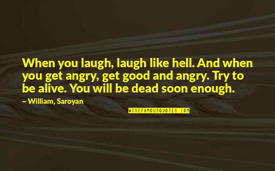 Dead Or Alive 5 Quotes By William, Saroyan: When you laugh, laugh like hell. And when