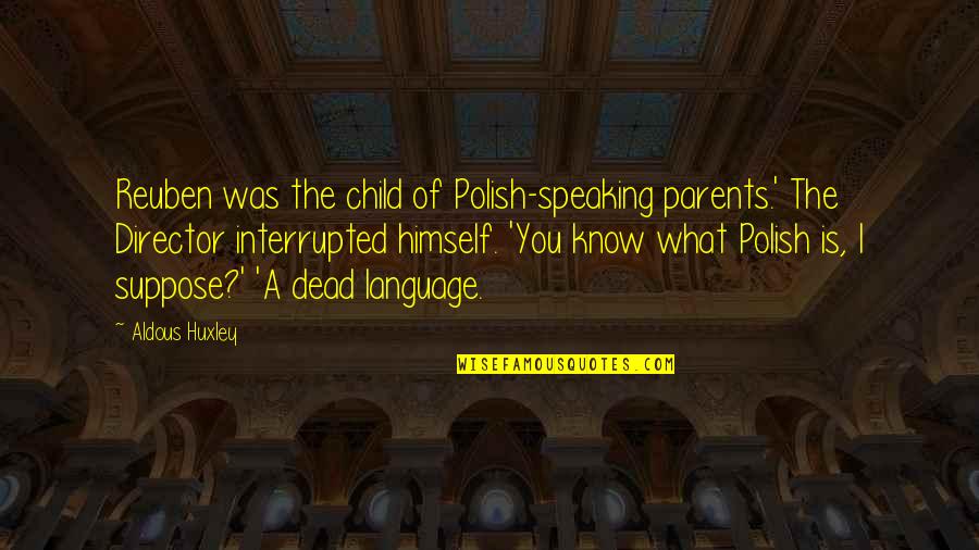 Dead Parents Quotes By Aldous Huxley: Reuben was the child of Polish-speaking parents.' The