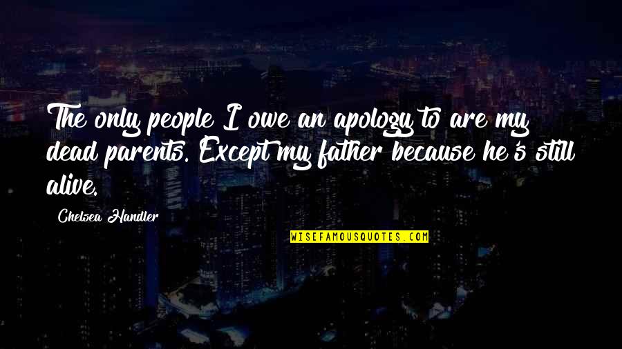 Dead Parents Quotes By Chelsea Handler: The only people I owe an apology to