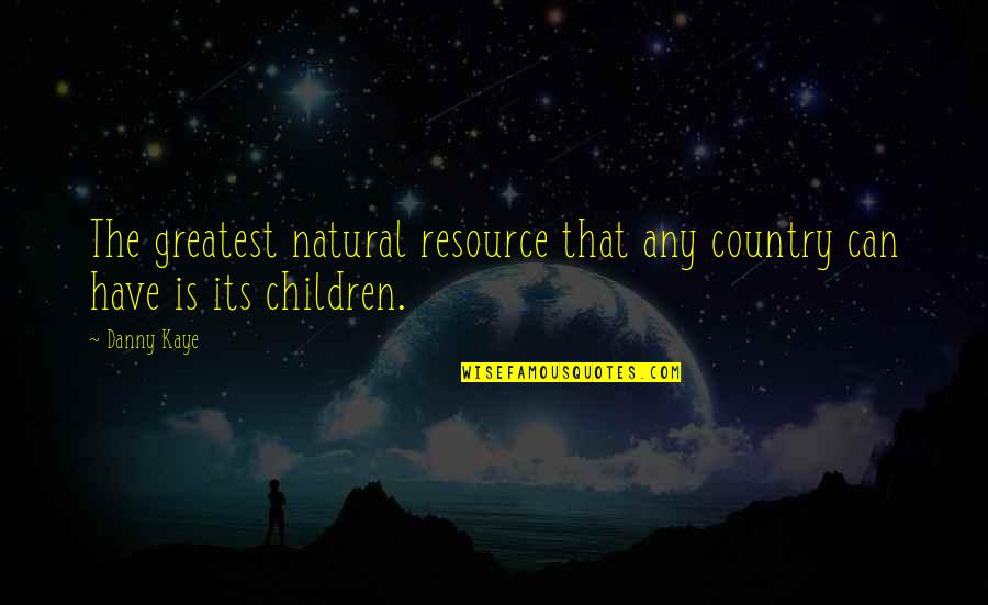 Dead Parrot Quotes By Danny Kaye: The greatest natural resource that any country can