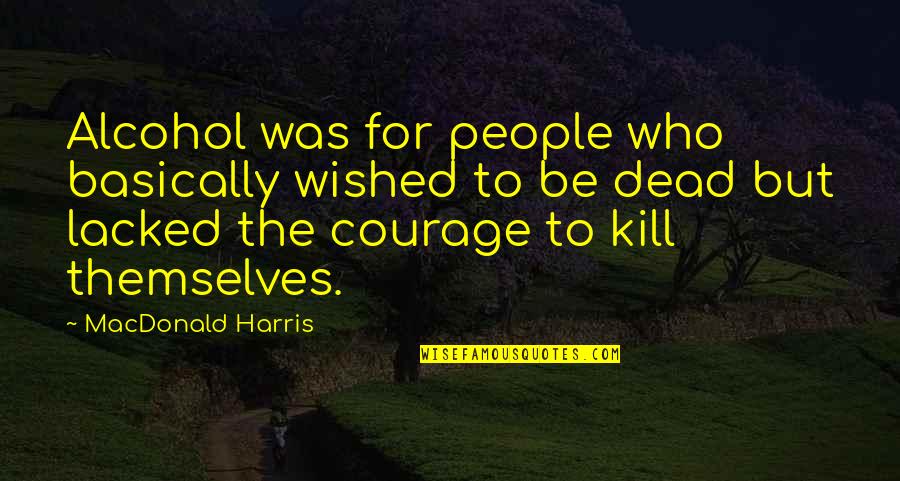 Dead People Quotes By MacDonald Harris: Alcohol was for people who basically wished to