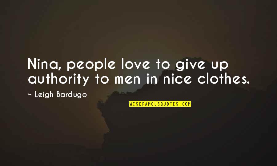 Dead Rising 2 Tk Quotes By Leigh Bardugo: Nina, people love to give up authority to Dead Rising 2 Tk Quotes By Leigh Bardugo: Nina, people love to give up authority to